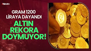 Altın rekora doymuyor! Gram 1200 liraya dayandı