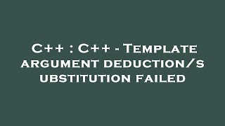 C++ : C++ - Template argument deduction/substitution failed