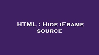 HTML : Hide iFrame source