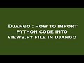 Django : how to import python code into views.py file in django