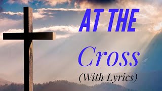 At The Cross (with lyrics) The most BEAUTIFUL Heavenly hymn you've EVER heard!