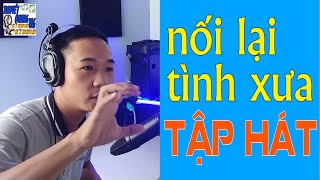 HỌC HÁT NỐI LẠI TÌNH XƯA | THUYẾT QUANG