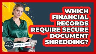 Which Financial Records Require Secure Document Shredding?