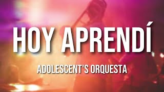 Adolescent's Orquesta - Hoy Aprendí (Letra Oficial)
