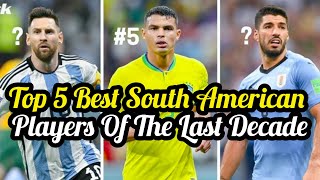Top 5 Best South American Football Players Of The Last Decade