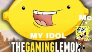 A video for my idol The Gaming Lemon. Read description