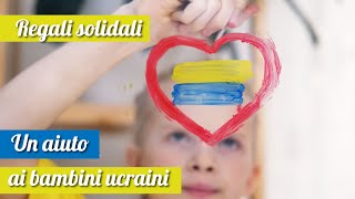 Regali Solidali: non sai cosa regalare? Regala solidarietà ai bambini ucraini!