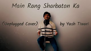 Main Rang Sharbaton Ka (Unplugged Cover) | Yash Tiwari | Phata Poster Nikhla Hero | Atif Aslam