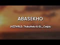 Lyrics + English | Abasekho by JAZZWRLD, Thukuthela, GL_Ceejay