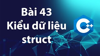 C++ 43: Kiểu dữ liệu người dùng tự định nghĩa - struct