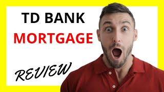 🔥 TD Bank Mortgage Review: Pros and Cons