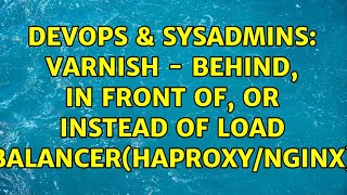 DevOps & SysAdmins: Varnish - behind, in front of, or instead of load balancer(HAProxy/nginx)
