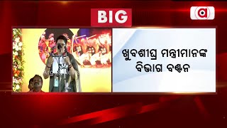 ଯେ କୌଣସି ମୁହୂର୍ତ୍ତରେ ମନ୍ତ୍ରୀ ମାନଙ୍କ ବିଭାଗ ବଣ୍ଟନ ହେବ ||