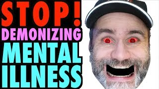 STOP Demonizing Mental Illness!