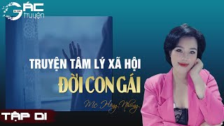 GÁC TRUYỆN: ĐỜI CON GÁI - TRUYỆN TÂM LÝ XÃ HỘI - MC HỒNG NHUNG [TẬP 1]