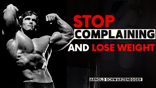 STOP COMPLAINING and LOSE WEIGHT | Arnold Schwarzenegger [Lose Weight Motivation]