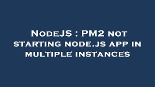 NodeJS : PM2 not starting node.js app in multiple instances