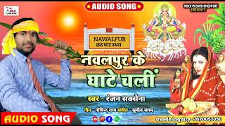 Ranjan Saxena Ka Superhit New Chhath Song /नवलपुर के घाटे चली/Nawalpur ke ghate chali 2022