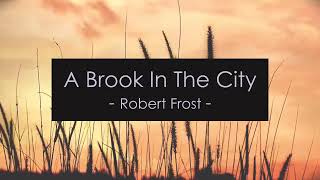 A Brook In The City By Robert Frost (New Hampshire: Poetry Collection - Poem 32)