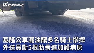 基隆公車漏油釀多名騎士慘摔 外送員斷5根肋骨進加護病房｜20240612 公視晚間新聞