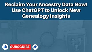 Reclaim Your Ancestry Data Now! Use ChatGPT to Unlock New Genealogy Insights