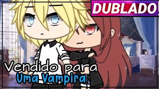 || Vendido Para Uma Vampira || Gacha Life Mini-filme [Dublado]