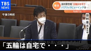 田村厚労相「五輪は自宅で・・・」 パブリックビューイングは・・・