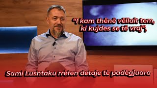 Sami Lushtaku: I kam thënë vëllait tem, ki kujdes se të vraj