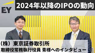 IPOの新潮流：2024年以降のIPOの動向　（株）東京証券取引所 青克美様 インタビュー