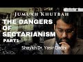 The Dangers of Sectarianism | Part 1 | Jumu'ah Khutbah | Shaykh Dr. Yasir Qadhi