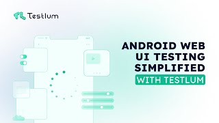 Android Web UI Testing Simplified with Testlum