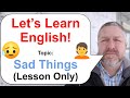 Let's Learn English! Topic: Sad Things 😥 (Lesson Only)