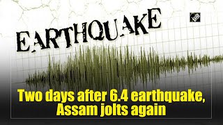 Two days after 6.4 earthquake, Assam jolts again