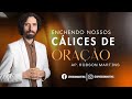 Enchendo nossos cálices de oração - Robson Martins