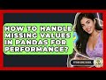 How To Handle Missing Values In Pandas For Performance? - Python Code School