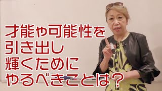 才能や可能性を引き出し輝くために必要なことは？