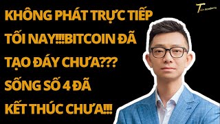 KHÔNG Phát trực tiếp Tối nay!!!BITCOIN Đã tạo đáy chưa??? Sống số 4 Đã kết thúc chưa!!!