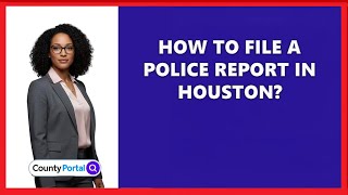 How To File A Police Report In Houston?