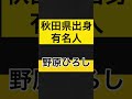 【5選】秋田県出身の有名人 shorts 秋田　 秋田美人