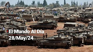 #ElMundoAlDía 28/05/24: Tanques de guerra de Israel entran a Rafah en medio de CONDENA INTERNACIONAL