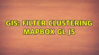 GIS: Filter Clustering Mapbox GL JS