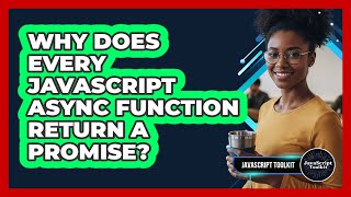Why Does Every JavaScript Async Function Return A Promise? - JavaScript Toolkit