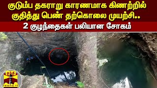 குடும்ப தகராறு காரணமாக கிணற்றில் குதித்து பெண் தற்கொலை முயற்சி.. 2 குழந்தைகள் பலியான சோகம்