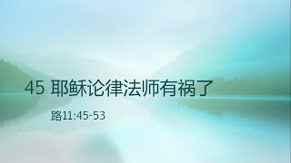 45 耶稣论律法师有祸了（路11:45-54）