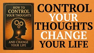 How to Control Your Thoughts and Change Your Life ( Audiobook )