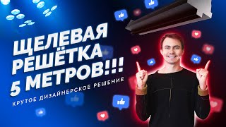 Крутое дизайнерское решение - Щелевая Решетка. 5 Метров!!!