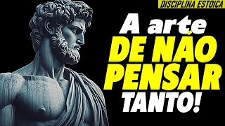 A ARTE de NÃO PENSAR TANTO - O SEGREDO dos ESTOICOS para SILENCIAR a MENTE!