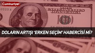 Doların artışı 'erken seçim' habercisi mi? Uzmanı açıkladı