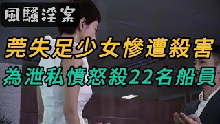 【風騷淫案】莞失足少女慘遭殺害,爲泄私憤怒殺22名船員｜案件調查｜絕密檔案｜紀實錄｜大案要案紀實錄｜迷案追蹤｜案件故事｜真相｜事件