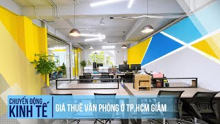 Giá thuê văn phòng ở TP.HCM giảm | Chuyển động kinh tế